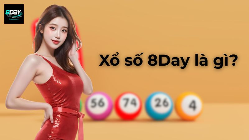 Xổ Số 8Day - Cơ Hội Đổi Đời Cùng Sân Chơi Minh Bạch Hàng Đầu