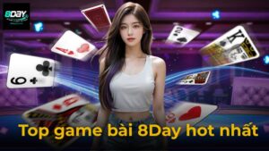 Top Game Bài 8Day Hot Nhất Hiện Nay Người Chơi Không Thể Bỏ Lỡ