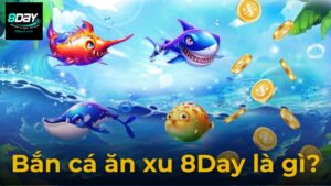 Bắn Cá Ăn Xu 8Day – Săn Thưởng Cực Nhanh, Cơ Hội Trúng Lớn