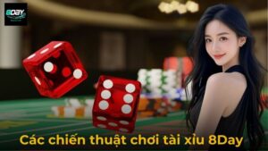 Cách Chơi Tài Xỉu 8Day Đơn Giản Và Hiệu Quả Nhất