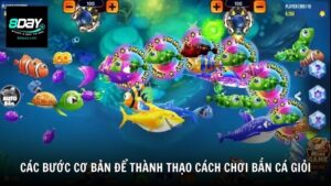Các bước cơ bản để thành thạo cách chơi bắn cá giỏi