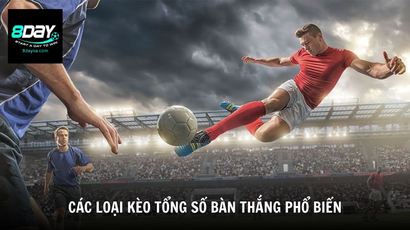 Các loại kèo tổng số bàn thắng phổ biến
