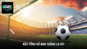 Kèo tổng số bàn thắng là gì?