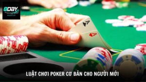 Luật chơi Poker cơ bản cho người mới bắt đầu