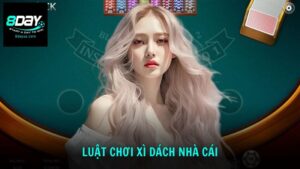 Luật chơi Xì Dách nhà cái thắng lớn cùng chuyên gia 8DAY